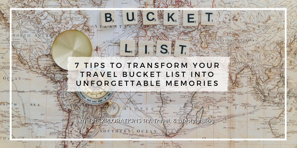 7 Travel Tips to Transform Your Travel Bucket List into Unforgettable Travel Memories: From Dreams to Reality; exquisitEXPLORATIONS Travel and Lifestyle Blog