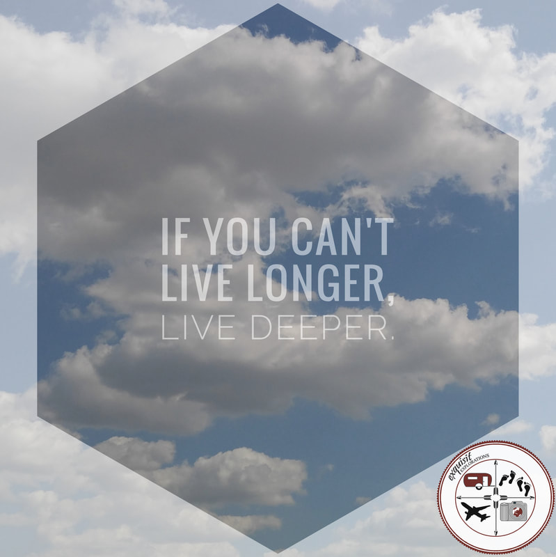 If You Can't Live Longer, Live Deeper, Travel Quotes, Motivational Quotes, exquisitEXPLORATIONS RV, Travel, and Lifestyle Blog