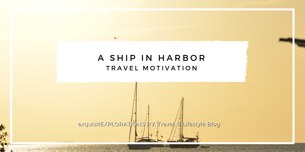 A Ship in Harbor: Travel Motivation; exquisitEXPLORATIONS Travel Blog