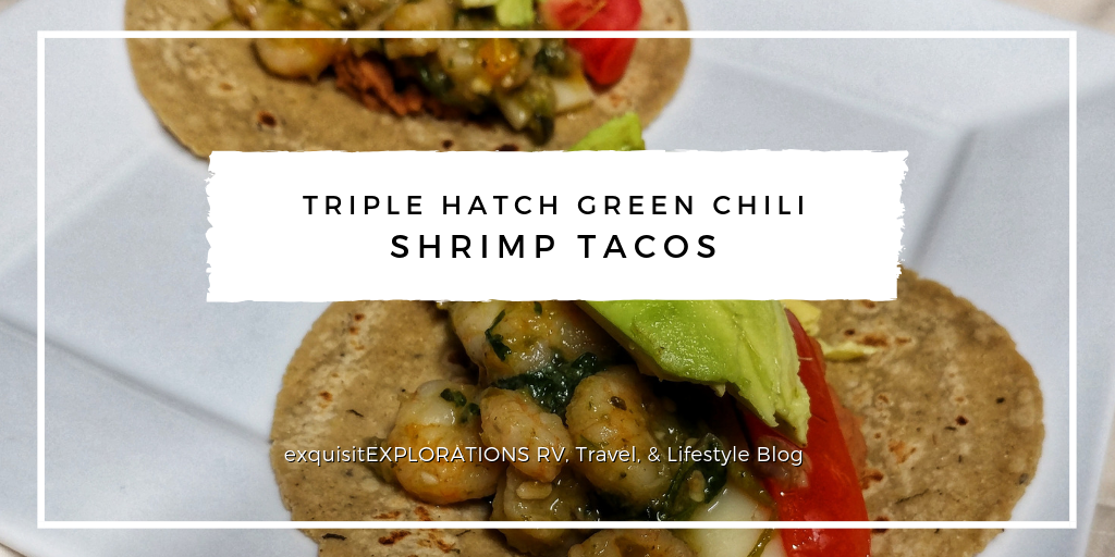 Triple Hatch Green Chili Shrimp Tacos Recipe; RV lifestyle; RV life; full time RVing; easy recipes; taco recipe