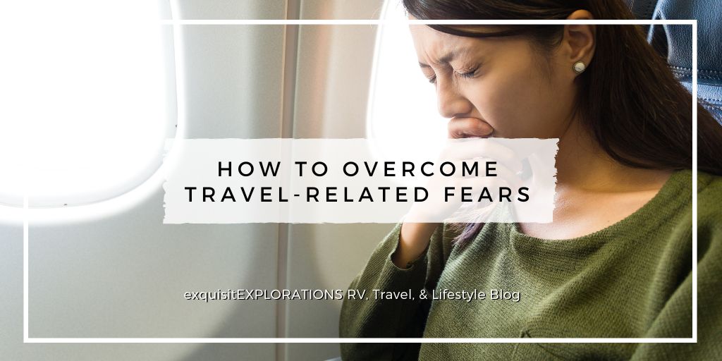 Overcoming Travel-Related Fears by exquisitEXLORATIONS Travel and Lifestyle Blog; travel fears, scared to travel, afraid to travel