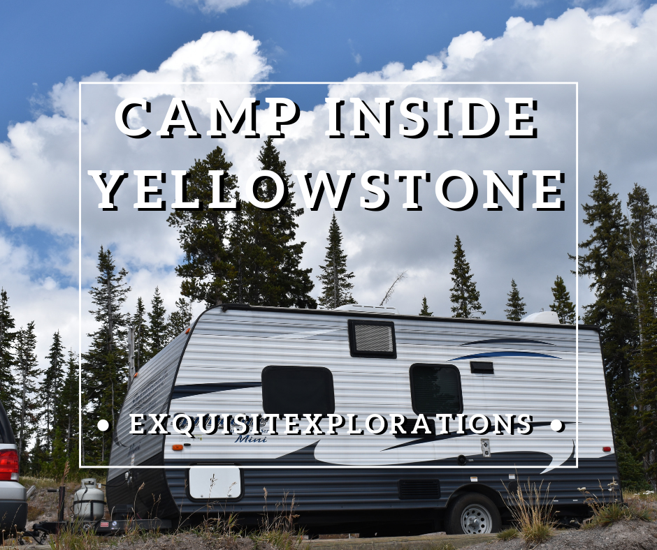 Maximize your time in Yellowstone National Park by camping inside the park. Tips for visiting Yellowstone by exquisitEXPLORATIONS Travel Blog.