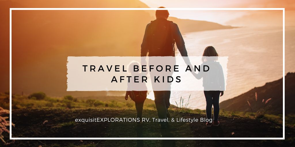 Travel Before and After Kids; How Travel Changes After You Have Kids; by exquisitEXPLORATIONS Travel and Lifestyle Blog