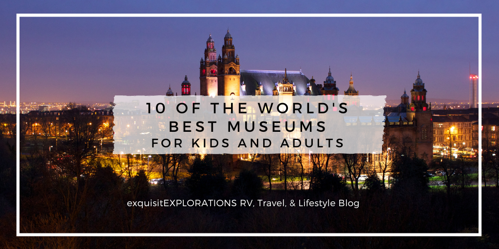 10 of the Best Museums in the World; 10 of Our Favorite Museums for Kids and Adults; exquisitEXPLORATIONS Travel and Lifestyle Blog