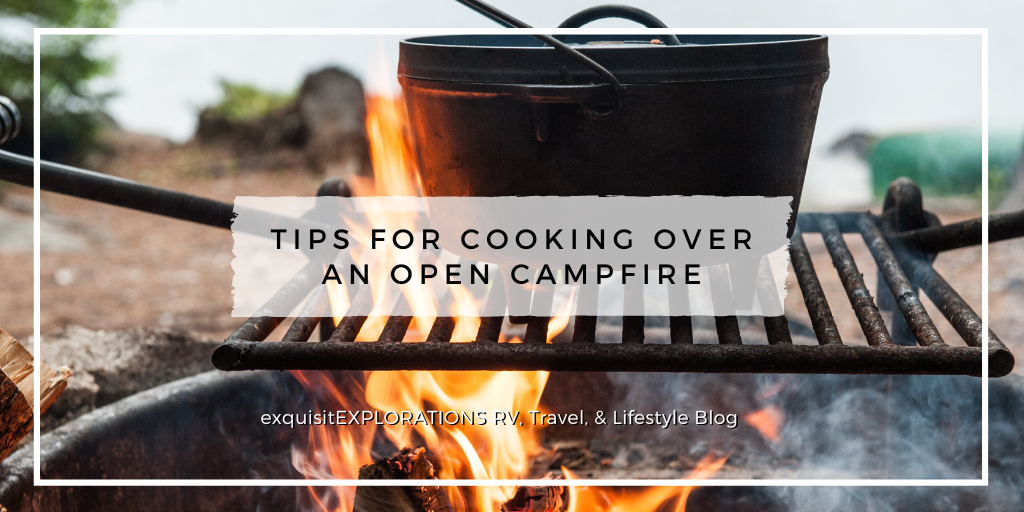6 Tips for Cooking Over an Open Campfire by exquisitEXPLORATIONS Travel and RV Blog