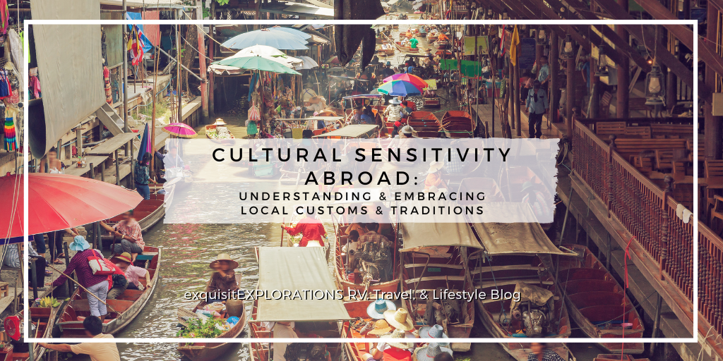 Cultural Sensitivity Abroad: Understanding and Embracing Local Customs and Traditions by exquisitEXPLORATIONS Travel and Lifestyle Blog