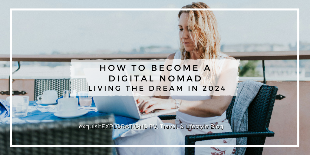 How to Become a Digital Nomad: Living the Dream in 2024; exquisitEXPLORATIONS Travel and Lifestyle Blog; Digital Nomadism