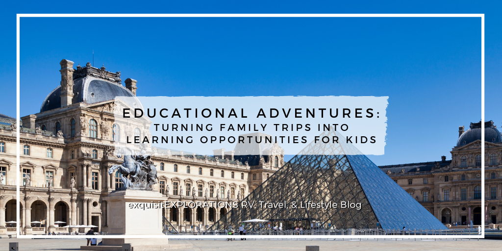 Educational Adventures: Turning Family Trips Into Learning Opportunities for Kids by exquisitEXPLORATIONS Travel and Lifestyle Blog #Worldschooling
