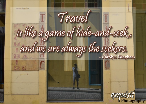 Travel is like a game of hide-and-seek. #CarolynBingham #exquisitEXPLORATIONS #travelquotes #travelmotivation #travelblog