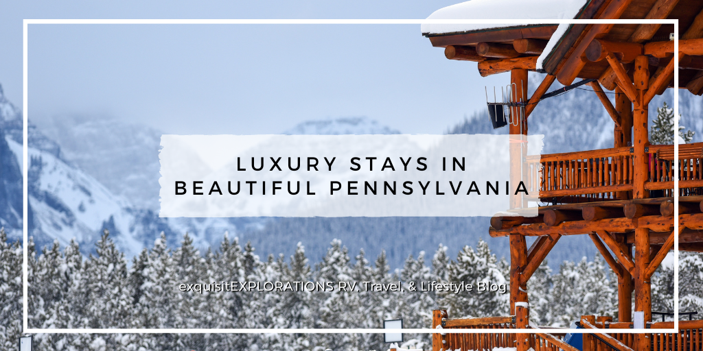 Luxury Stays in Pennsylvania - Eastern PA, Central PA, Western PA; exquisitEXPLORATIONS Travel and Lifestyle Blog