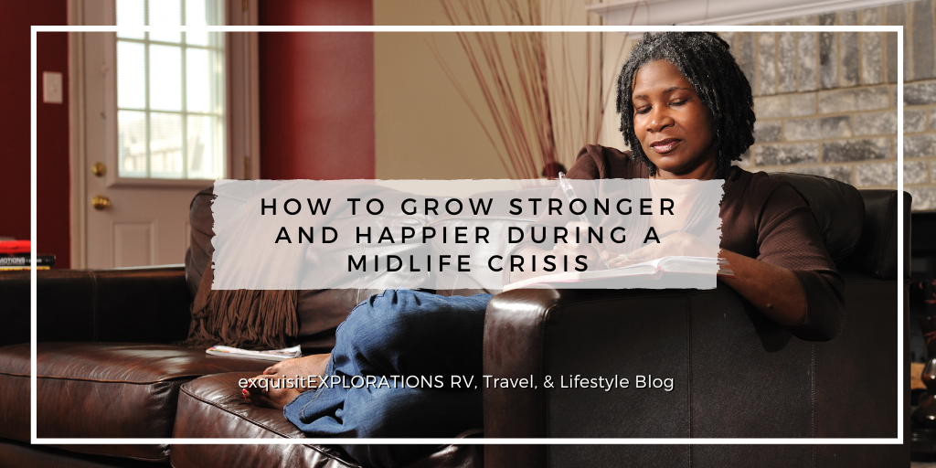 How to Grow Stronger and Happier During a Midlife Crisis (8 Ways to Navigate Middle Age); a Guest Post for exquisitEXPLORATIONS Travel Blog