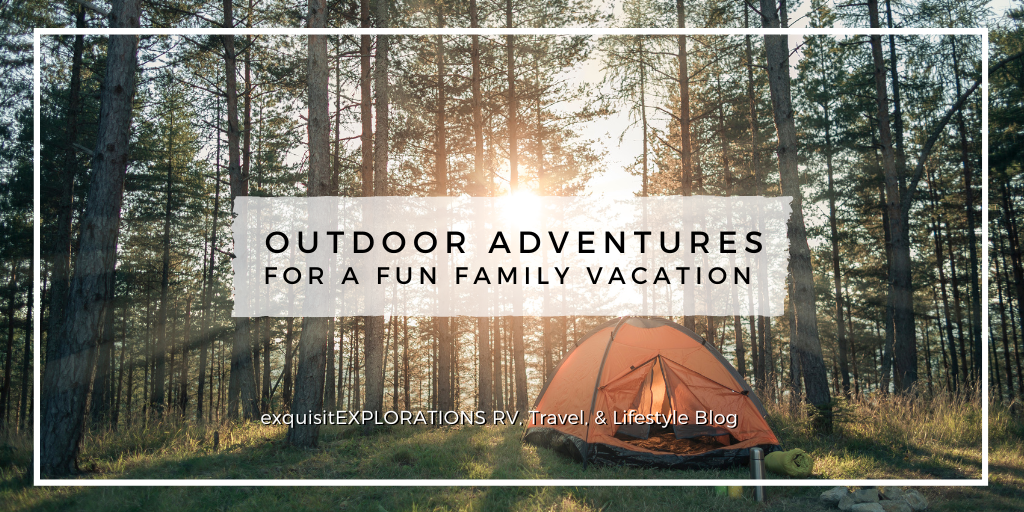Outdoor Adventures for a Fun Family Vacation by exquisitEXPLORATIONS Travel and Lifestyle Blog