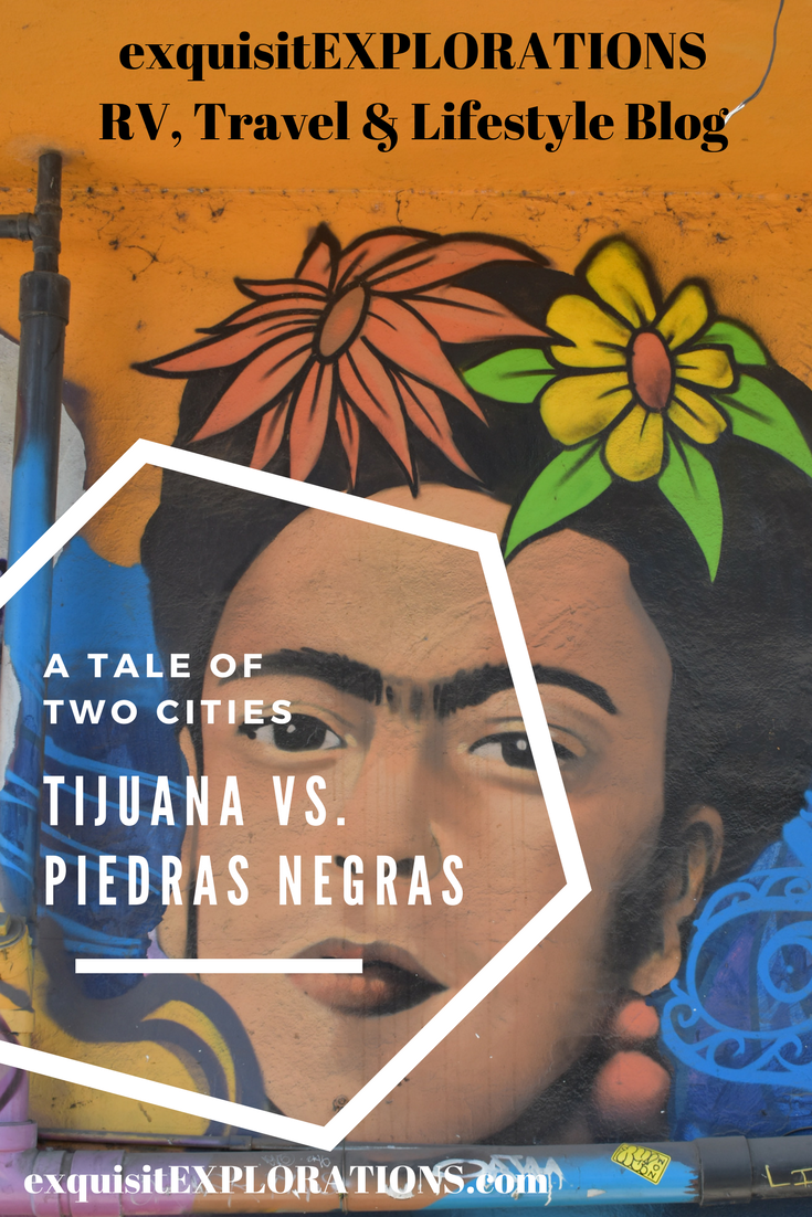 A Tale of Two Cities: Tijuana Vs. Piedras Negras; a comparison of two Mexican border towns by exquisitEXPLORATIONS