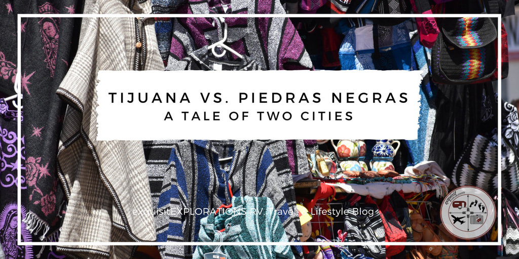 Tijuana Vs. Piedras Negras: A Tale of Two Cities - an honest comparison of two Mexican border towns by exquisitEXPLORATIONS