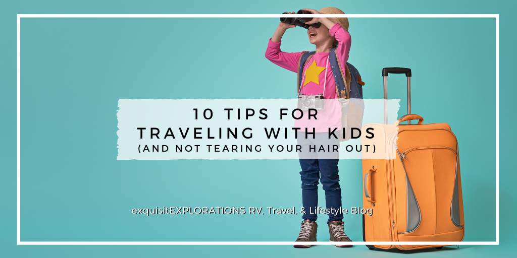 10 Tips for Traveling With Kids (and not tearing your hair out) by exquisitEXPLORATIONS Travel and Lifestyle Blog